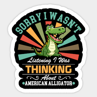 American alligator lovers Sorry I Wasn't Listening I Was Thinking About American alligator Sticker